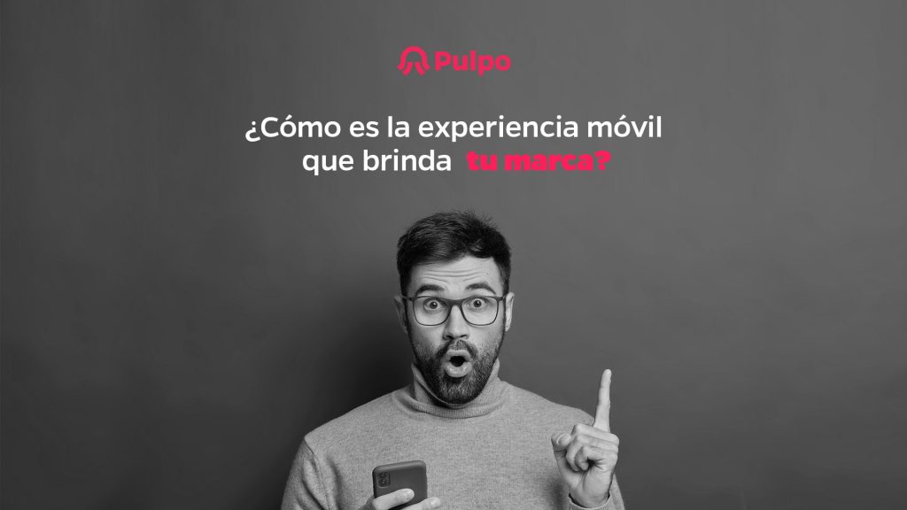¿Cómo es la experiencia móvil que brinda tu marca?