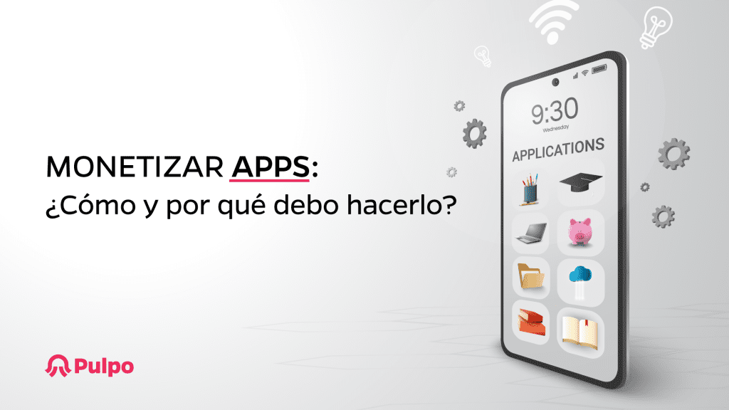 Monetizar Apps: ¿cómo y por qué debo hacerlo?