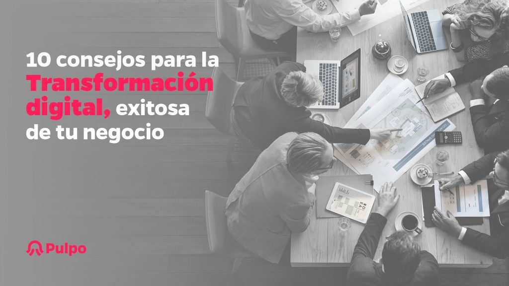 10 consejos para la transformación digital exitosa de tu negocio