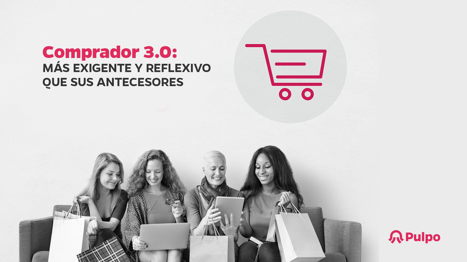 Comprador 3.0: más exigente y reflexivo que sus antecesores