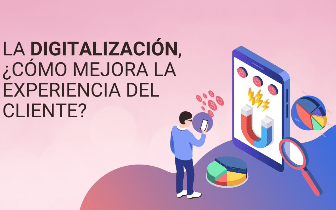 La digitalización, ¿cómo mejora la experiencia del cliente?